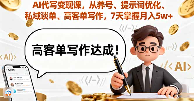AI代写变现课，从养号、提示词优化、私域谈单、高客单写作，7天掌握月入5w-沧海聊项目