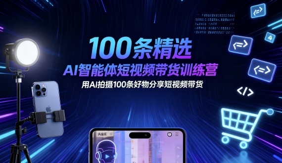 100条精选AI智能体短视频带货训练营，用AI拍摄100条好物分享短视频带货-沧海聊项目