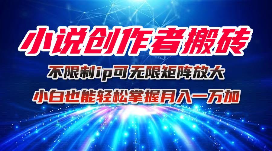 小说创作者搬砖玩法，不限制IP简单无脑 可矩阵无限放大小白也能实现轻…-沧海聊项目