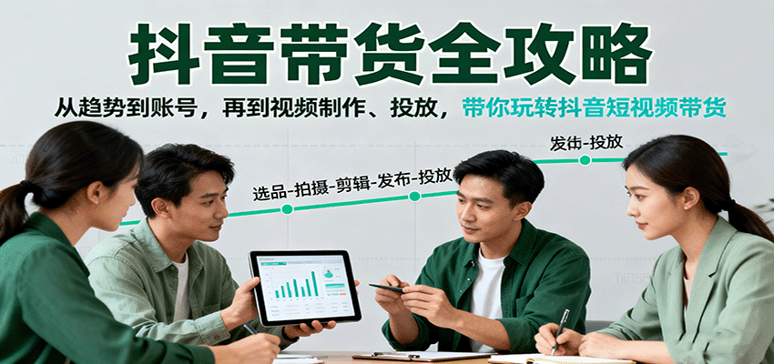 抖音带货全攻略：从趋势到账号，再到视频制作、投放，带你玩转抖音短视频带货-沧海聊项目