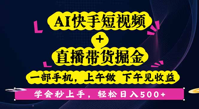 AI快手短视频+直播带货掘金，一部手机，上午做 下午见收益，学会秒上手…-沧海聊项目
