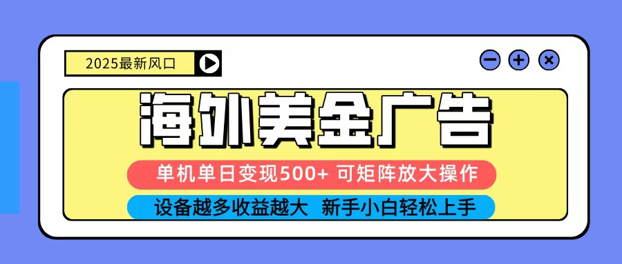 2025吃肉海外美金广告，单机单日变现500+，矩阵可无限放大，新手小白轻松上手-沧海聊项目