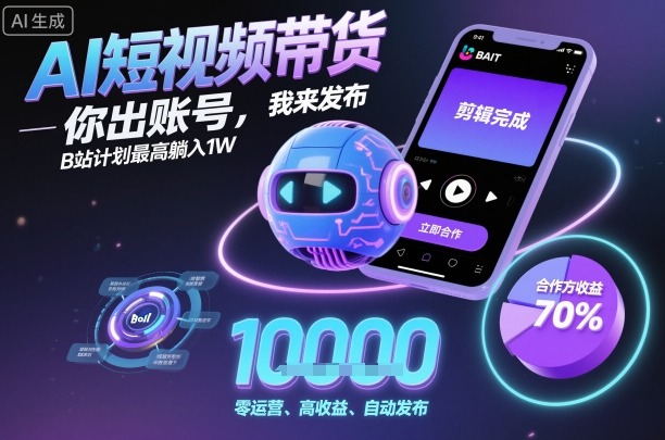 AI短视频带货，你出账号，我来发布，B站计划最高躺入1W【揭秘】-沧海聊项目
