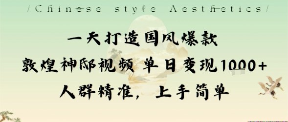 一天打造国风爆款敦煌神邸视频单日变现1k+人群精准，上手简单-沧海聊项目
