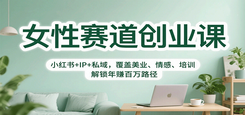 女性赛道创业课：小红书+IP+私域，覆盖美业、情感、培训，解锁年赚百万路径-沧海聊项目