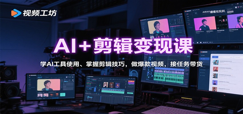 AI+剪辑变现课：学AI工具使用、掌握剪辑技巧，做爆款视频，接任务带货-沧海聊项目