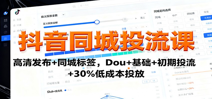 抖音同城投流课：高清发布+同城标签，Dou+基础+初期投流+30%低成本投放-沧海聊项目
