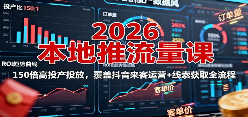 2026本地推流量课：150倍高投产投放，覆盖抖音来客运营+线索获取全流程-沧海聊项目