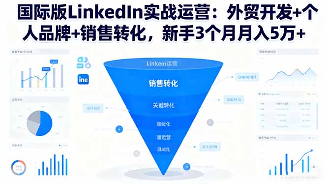 国际版LinkedIn实战运营：外贸开发+个人品牌+销售转化，新手3个月月入5万+-沧海聊项目