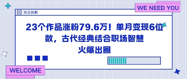 23个作品涨粉79.6W！单月变现6位数，古代经典结合职场智慧火爆出圈-沧海聊项目