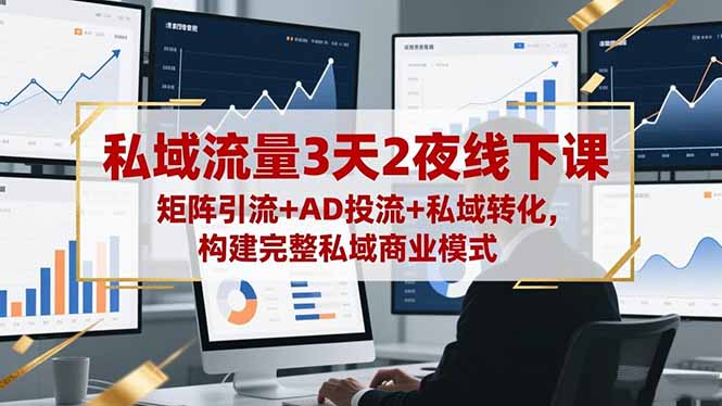私域流量3天2夜线下课，矩阵引流+AD投流+私域转化，构建完整私域商业模式-沧海聊项目