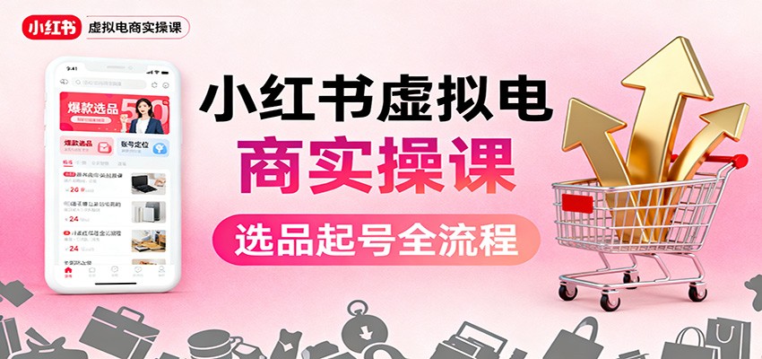小红书虚拟电商实操课：选品起号+AI 内容创作+店铺运营+引流私域+自动化发笔记-沧海聊项目
