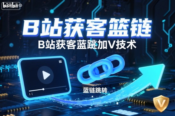 B站获客篮链跳转加V技术，B站获客蓝链跳转技术-沧海聊项目