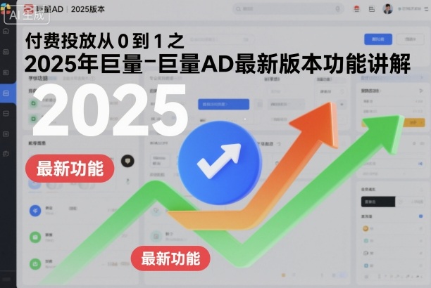 付费投放从0到1之2025年巨量AD最新版本功能讲解-沧海聊项目