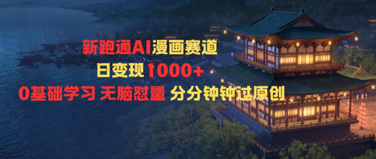 新跑通AI漫画赛道日变现1k+0基础学习无脑怼量分分钟钟过原创-沧海聊项目