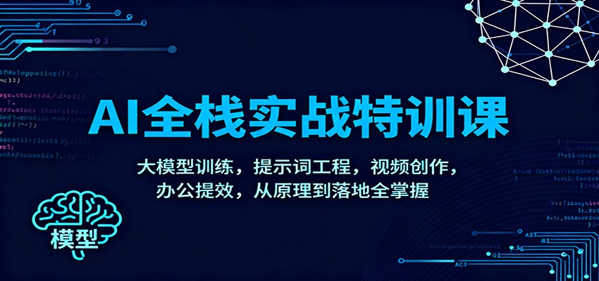 AI全栈实战特训课：大模型训练，提示词工程，视频创作，办公提效，从原理到落地全掌握-沧海聊项目
