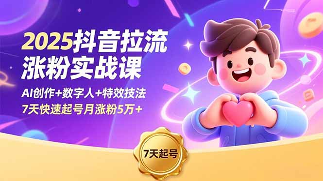 2025抖音拉流涨粉实战课，AI创作+数字人+特效技法，7天快速起号月涨粉5万+-沧海聊项目