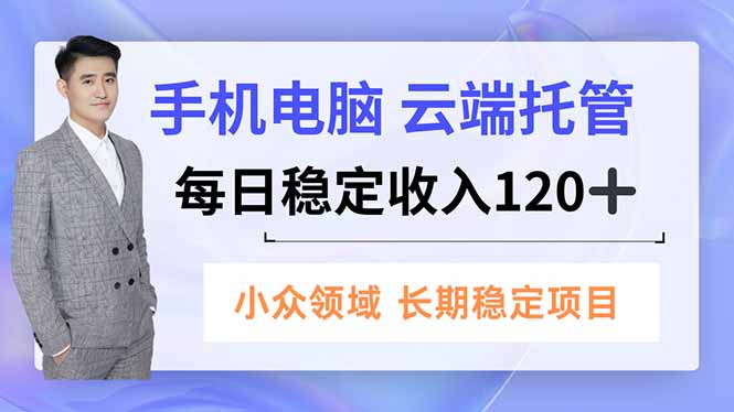 手机、电脑云端托管，每日稳定收入120+，小众领域长期稳定-沧海聊项目
