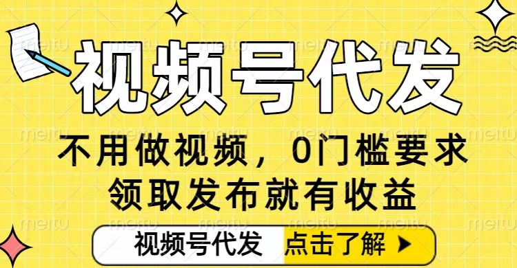 0门槛视频号代发项目，无需剪辑无需做视频，发布就有收益，任务没有上限，小白轻松日入5张【揭秘】-沧海聊项目