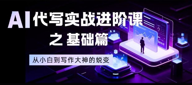 AI代写实战进阶课之基础篇，从小白到写作大神的蜕变【揭秘】-沧海聊项目