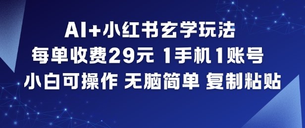 AI+小红书玄学玩法，每单收费29米，1手机1账号，小白可操作，无脑简单复制粘贴-沧海聊项目