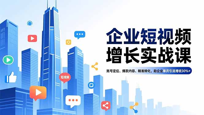 企业短视频增长实战课，账号定位、爆款内容、精准转化，助企业单月引流增收30%+-沧海聊项目