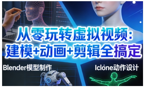 从零玩转虚拟视频：建模+动画+剪辑全搞定，轻松创作出专业级的虚拟视频内容-沧海聊项目