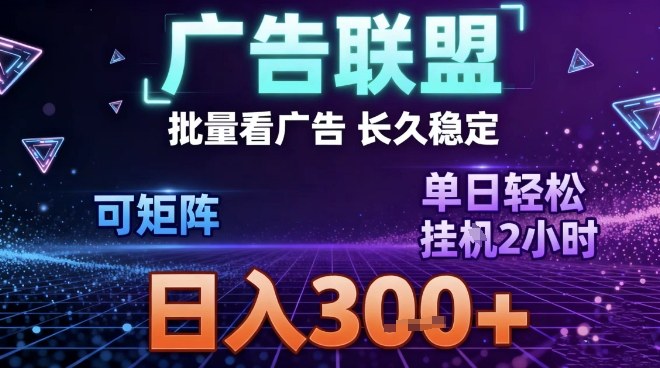 最新广告联盟全自动掘金，长期稳定，单窗口最高收益30+，可矩阵日入3张【揭秘】-沧海聊项目