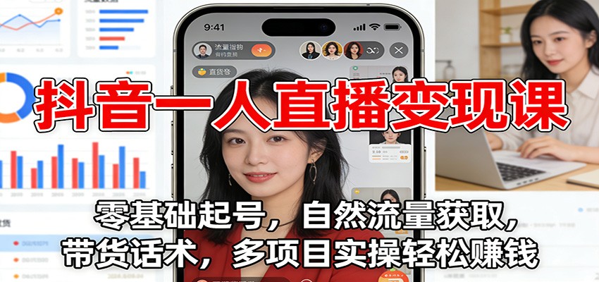 抖音一人直播变现课：零基础起号，自然流量获取，带货话术，多项目实操轻松赚钱-沧海聊项目