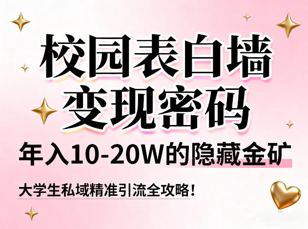 校园表白墙变现密码，年入10-20W的隐藏金矿，大学生私域精准引流全攻略！-沧海聊项目