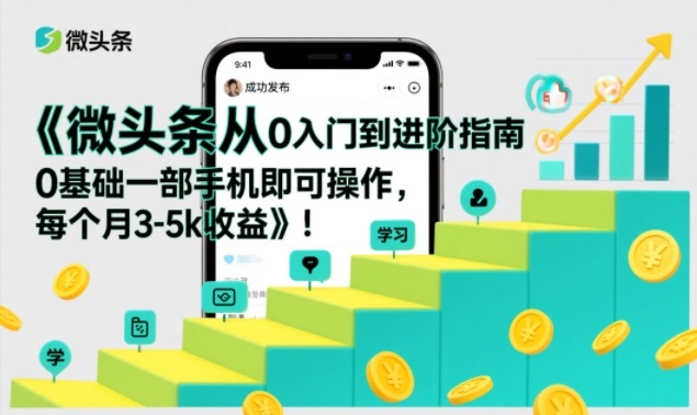 微头条从0入门到进阶指南，0基础一部手机即可操作，每个月3-5k收益-沧海聊项目