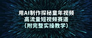 用AI制作探秘童年视频，高流量短视频赛道(附完整实操教学)-沧海聊项目