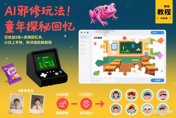 AI邪修玩法，童年探秘回忆，日收益8张+满满回忆杀，小白上手快，附详细拆解教程-沧海聊项目