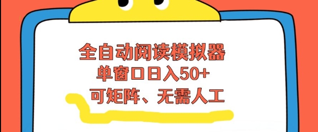 全自动阅读模拟器，单窗口50+靠高效流量获取收益，无需人工，可矩阵操作【揭秘】-沧海聊项目