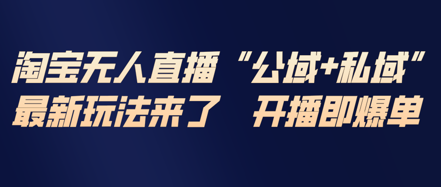 淘宝无人直播最新玩法，包含私域和公域两种玩法-沧海聊项目
