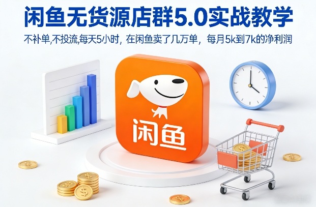 闲鱼无货源店群5.0实战教学，不补单，不投流，每天5小时，在闲鱼卖了几万单，每月5k到7k的净利润-沧海聊项目