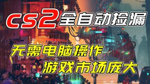 开年王炸CSGO挂机项目，单日捡漏1000+，无需电脑操作，无需进入游戏，支持任何验证-沧海聊项目