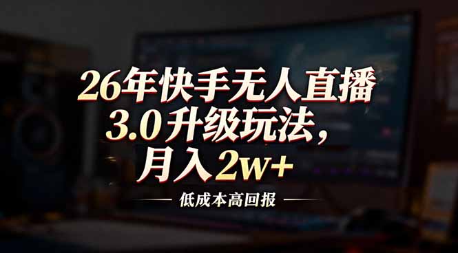 26年快手无人直播3.0升级玩法，低成本高回报，月入2w+-沧海聊项目