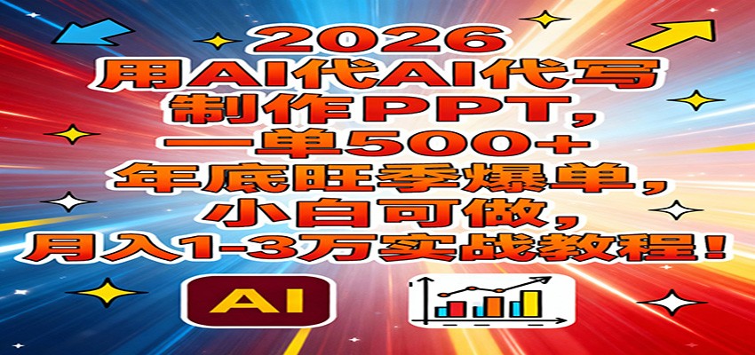2026用AI代写制作PPT，一单500+，年底旺季爆单，小白可做，月入1-3万实战教程-沧海聊项目
