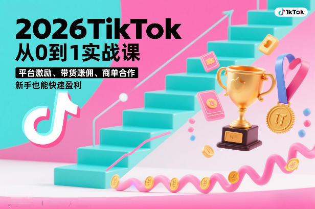 2026TikTok从0到1实战课，平台激励、带货賺佣、商单合作，新手也能快速盈利(3天直播课)-沧海聊项目