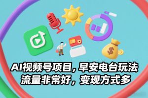 AI视频号项目，早安电台玩法，流量非常好，变现方式多-沧海聊项目