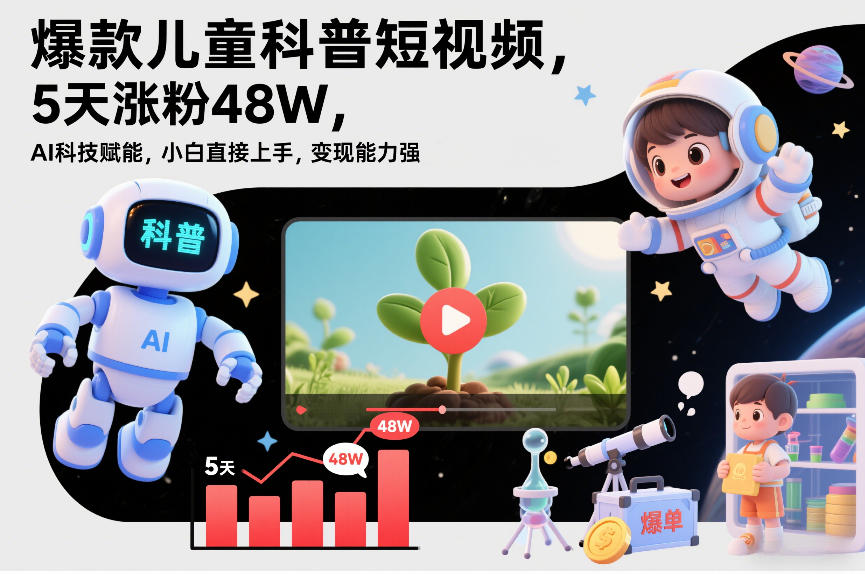 爆款儿童科普短视频，5天涨粉48W，AI科技赋能，小白直接上手，变现能力强，橱窗带货爆单不停-沧海聊项目