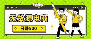 无货源电商，一件代发，日赚500，附详细实操教程-沧海聊项目