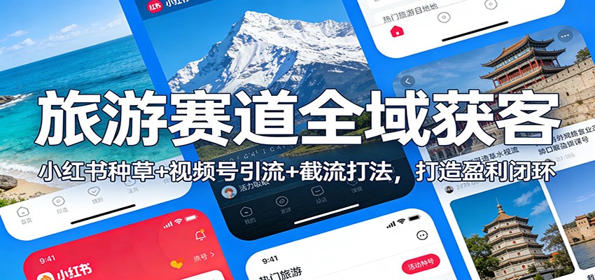 旅游赛道全域获客：小红书种草+视频号引流+截流打法，打造盈利闭环-沧海聊项目