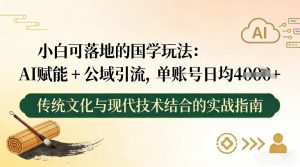小白可落地的国学玩法：AI赋能+公域引流，单账号日均4张-沧海聊项目