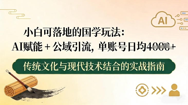 小白可落地的国学玩法：AI赋能+公域引流，单账号日均4张-沧海聊项目
