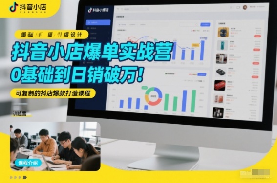 抖音小店爆单实战营，0基础到日销破万，可复制的抖店爆款打造课程-沧海聊项目