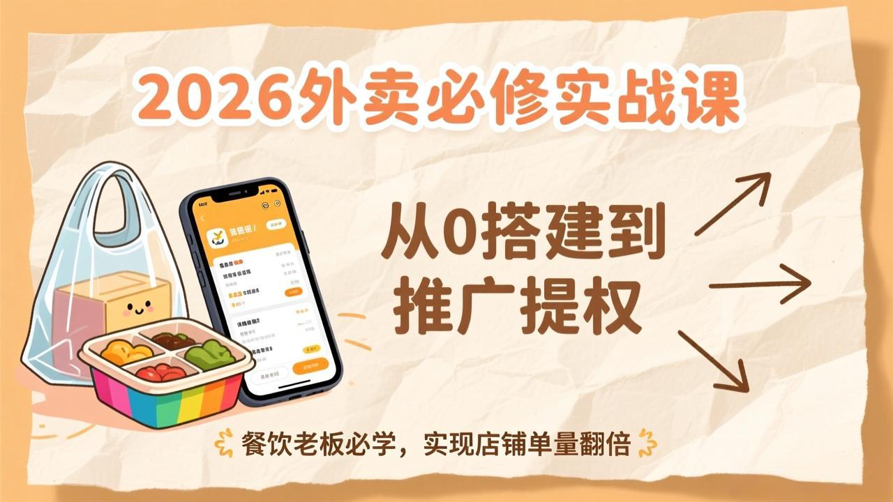 2026外卖必修实战课：从0搭建到推广提权，餐饮老板必学，实现店铺单量翻倍-沧海聊项目