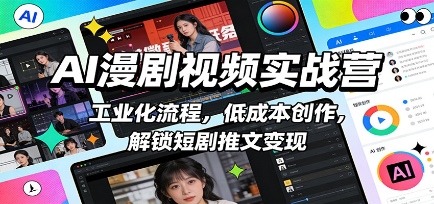 AI漫剧视频实战营：工业化流程，低成本创作，解锁短剧推文变现-沧海聊项目