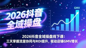 2026抖音全域操盘线下课：三天掌握流量协同与ROI提升，驱动店铺GMV增长-沧海聊项目